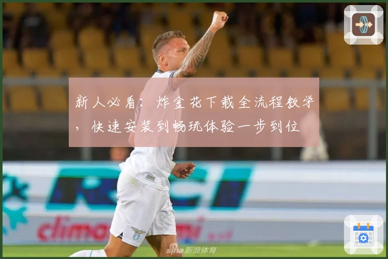 新人必看：炸金花下载全流程教学，快速安装到畅玩体验一步到位