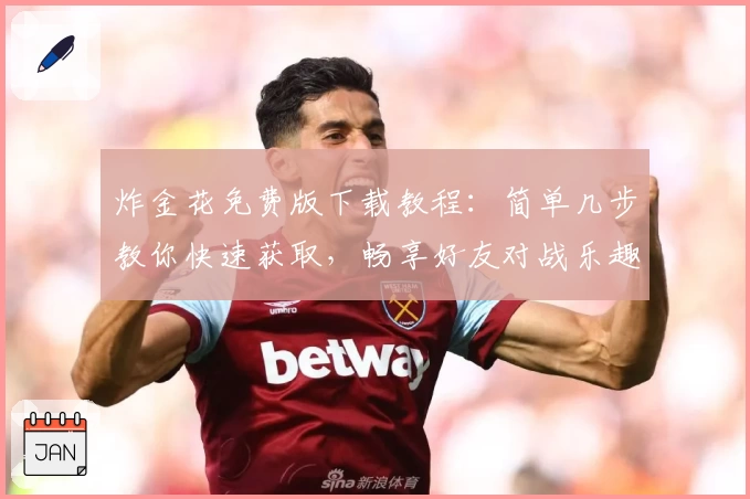 炸金花免费版下载教程：简单几步教你快速获取，畅享好友对战乐趣！