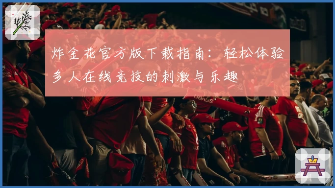 炸金花官方版下载指南：轻松体验多人在线竞技的刺激与乐趣