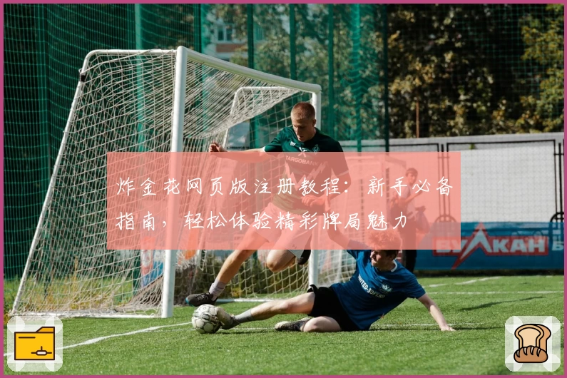 炸金花网页版注册教程：新手必备指南，轻松体验精彩牌局魅力