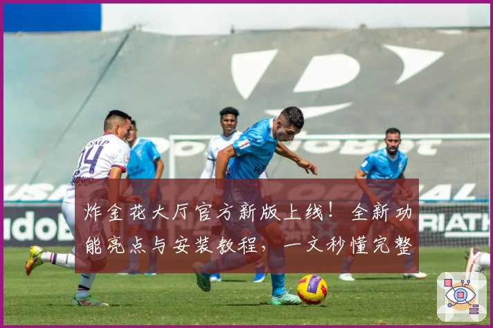 炸金花大厅官方新版上线！全新功能亮点与安装教程，一文秒懂完整操作流程