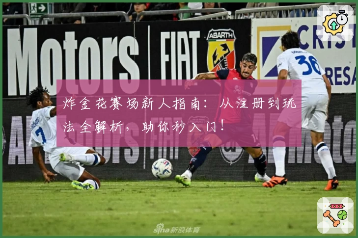炸金花赛场新人指南：从注册到玩法全解析，助你秒入门！