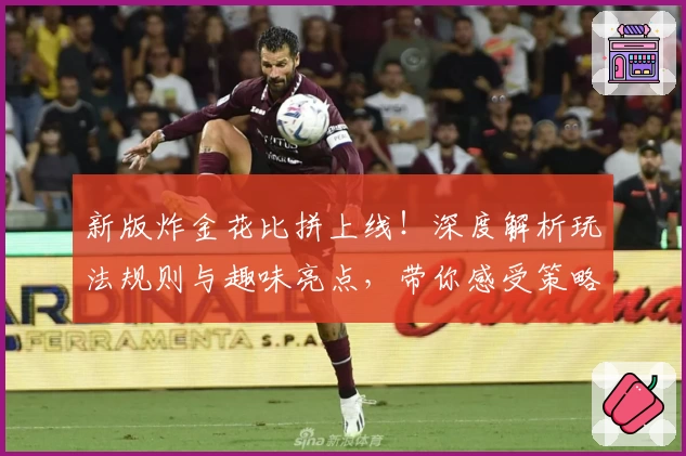 新版炸金花比拼上线!深度解析玩法规则与趣味亮点,带你感受策略与智谋的较量